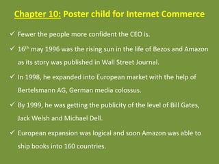 Chapter 10: Poster child for Internet Commerce
 Fewer the people more confident the CEO is.
 16th may 1996 was the risin...