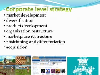 • market development
• diversification
• product development
• organization restructure
• marketplace restructure
• positioning and differentiation
• acquisition

 