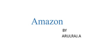 Amazon
BY
ARULRAJ.A
 