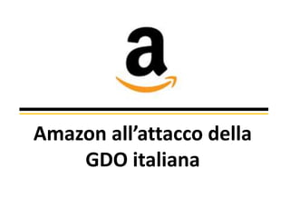 Amazon all’attacco della
GDO italiana
 
