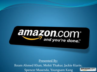Presented By:
Ikram Ahmed Khan, Mohit Thakur, Jackie Kiarie,
Spencer Masenda, Youngsam Kang
 