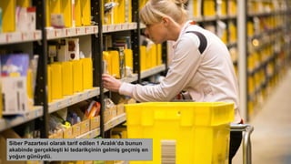 Siber Pazartesi olarak tarif edilen 1 Aralık’da bunun
akabinde gerçekleşti ki tedarikçinin gelmiş geçmiş en
yoğun günüydü.
 