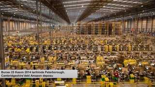 Burası 25 Kasım 2014 tarihinde Peterborough,
Cambridgeshire’deki Amazon deposu
 