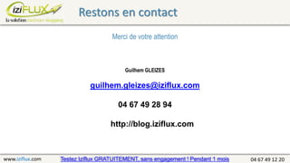 Restons en contact
www.iziflux.com 04 67 49 12 20
Guilhem GLEIZES
guilhem.gleizes@iziflux.com
04 67 49 28 94
http://blog.i...