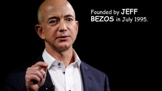 Founded by JEFF
BEZOS in July 1995.
 