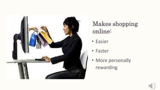 Makes shopping
online:
• Easier
• Faster
• More personally
rewarding
 