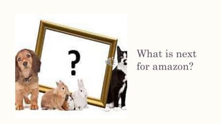 What is next
for amazon?
 
