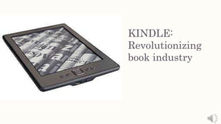 KINDLE:
Revolutionizing
book industry
 