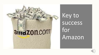 Key to
success
for
Amazon
 