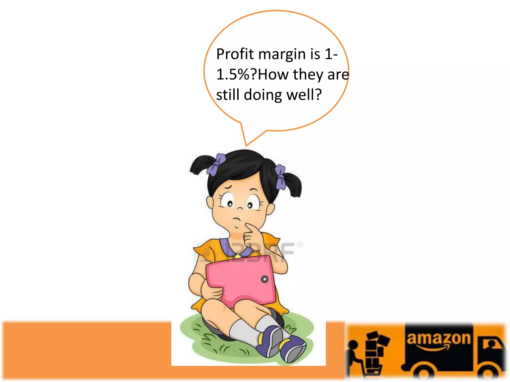 Profit margin is 1-
1.5%?How they are
still doing well?
 