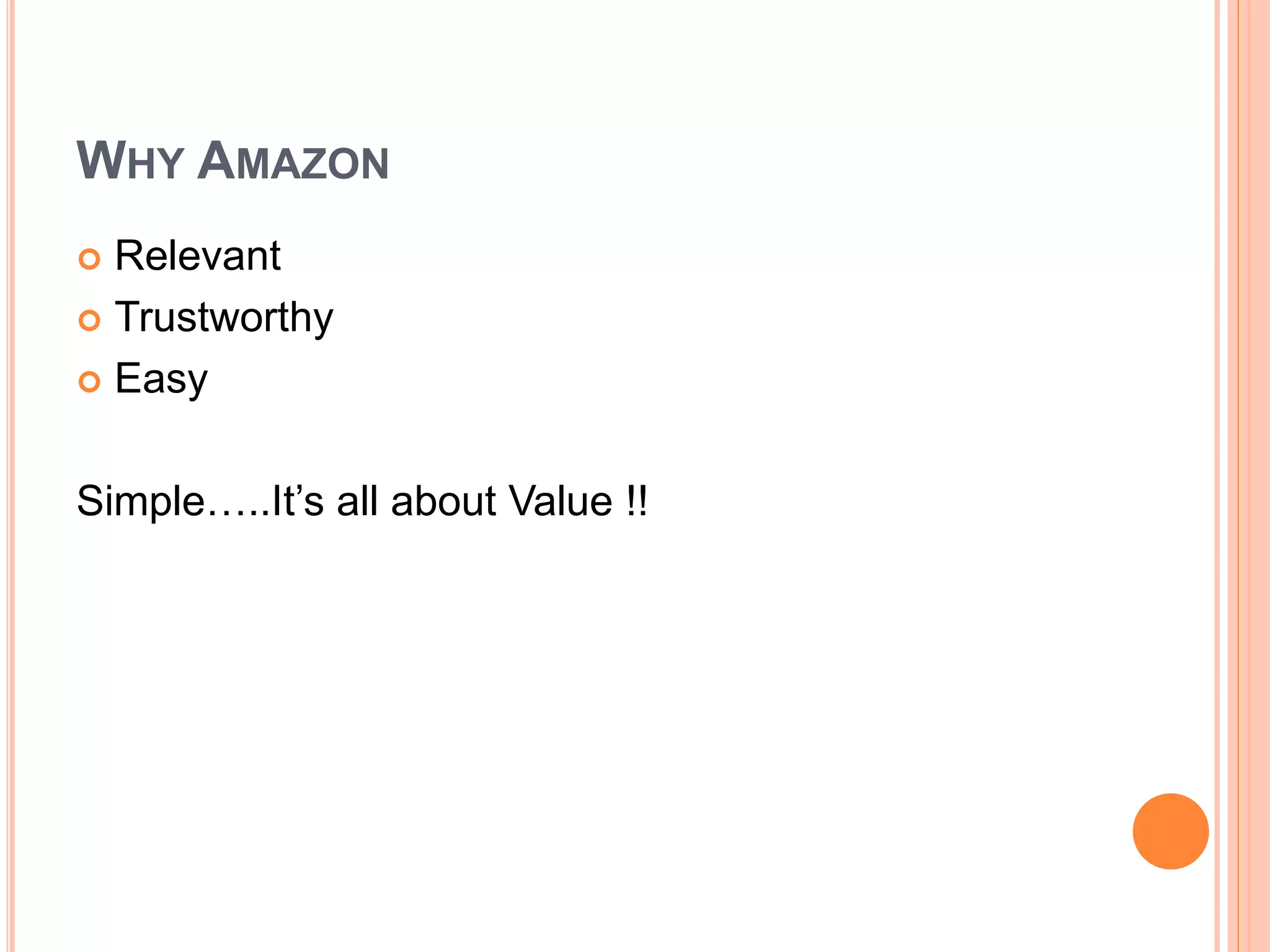 WHY AMAZON
 Relevant
 Trustworthy
 Easy
Simple…..It’s all about Value !!
 