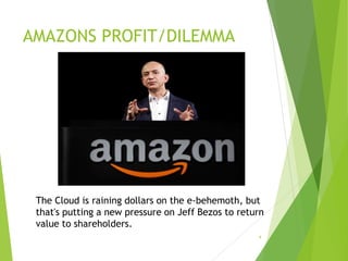 AMAZONS PROFIT/DILEMMA
The Cloud is raining dollars on the e-behemoth, but
that's putting a new pressure on Jeff Bezos to return
value to shareholders.
4
 