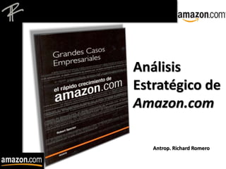Análisis
Estratégico de
Amazon.com
Antrop. Richard Romero
 