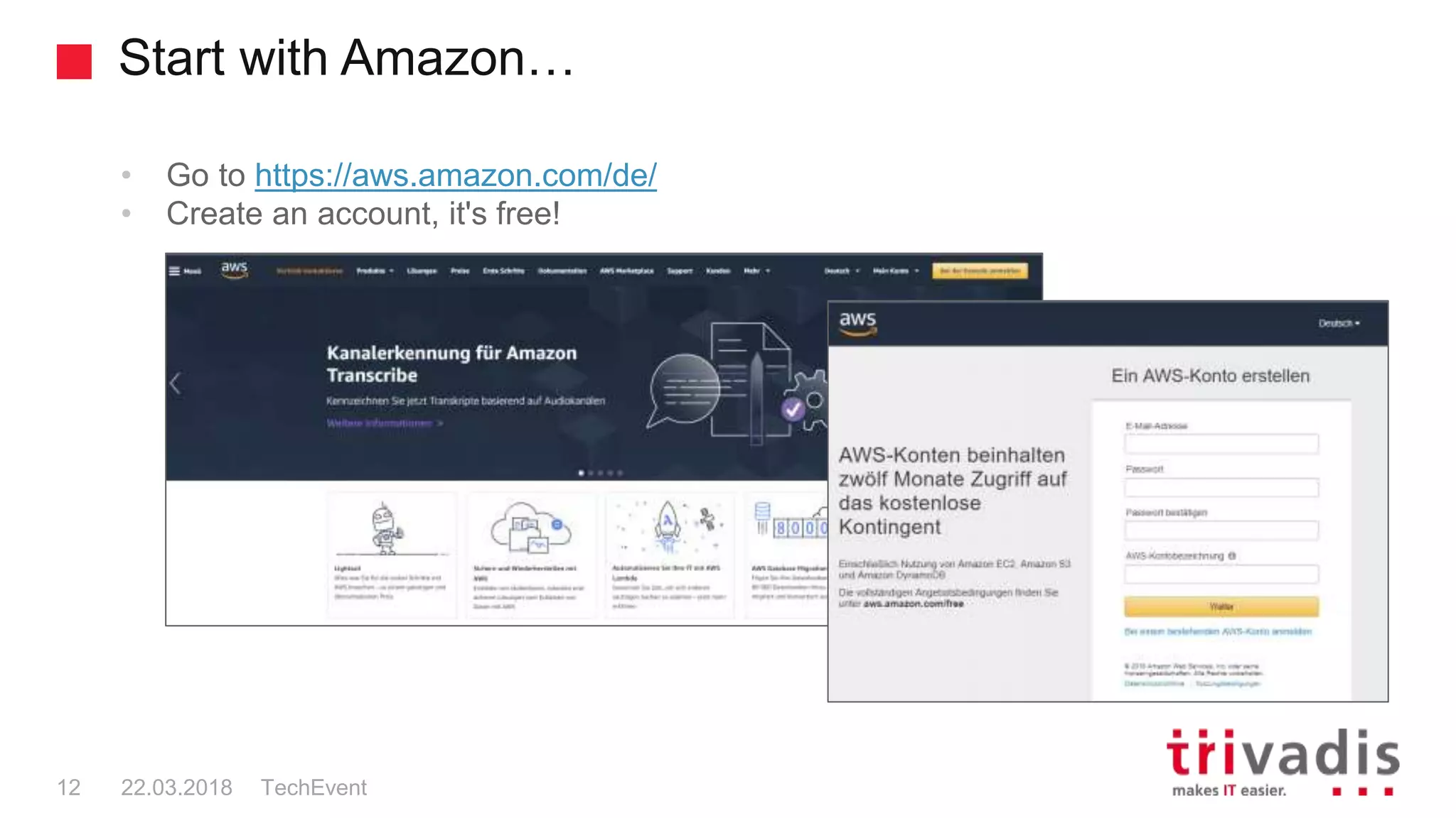 Start with Amazon…
TechEvent12 22.03.2018
• Go to https://aws.amazon.com/de/
• Create an account, it's free!
 