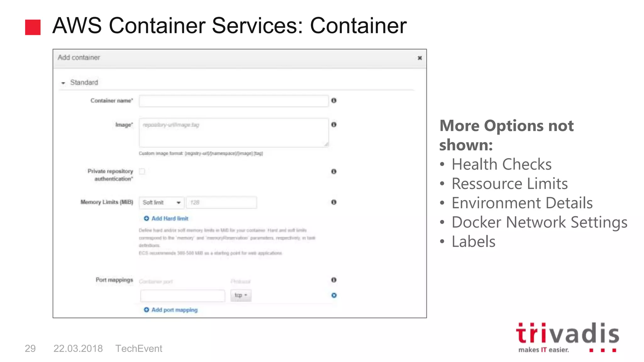 AWS Container Services: Container
TechEvent29 22.03.2018
More Options not
shown:
• Health Checks
• Ressource Limits
• Environment Details
• Docker Network Settings
• Labels
 