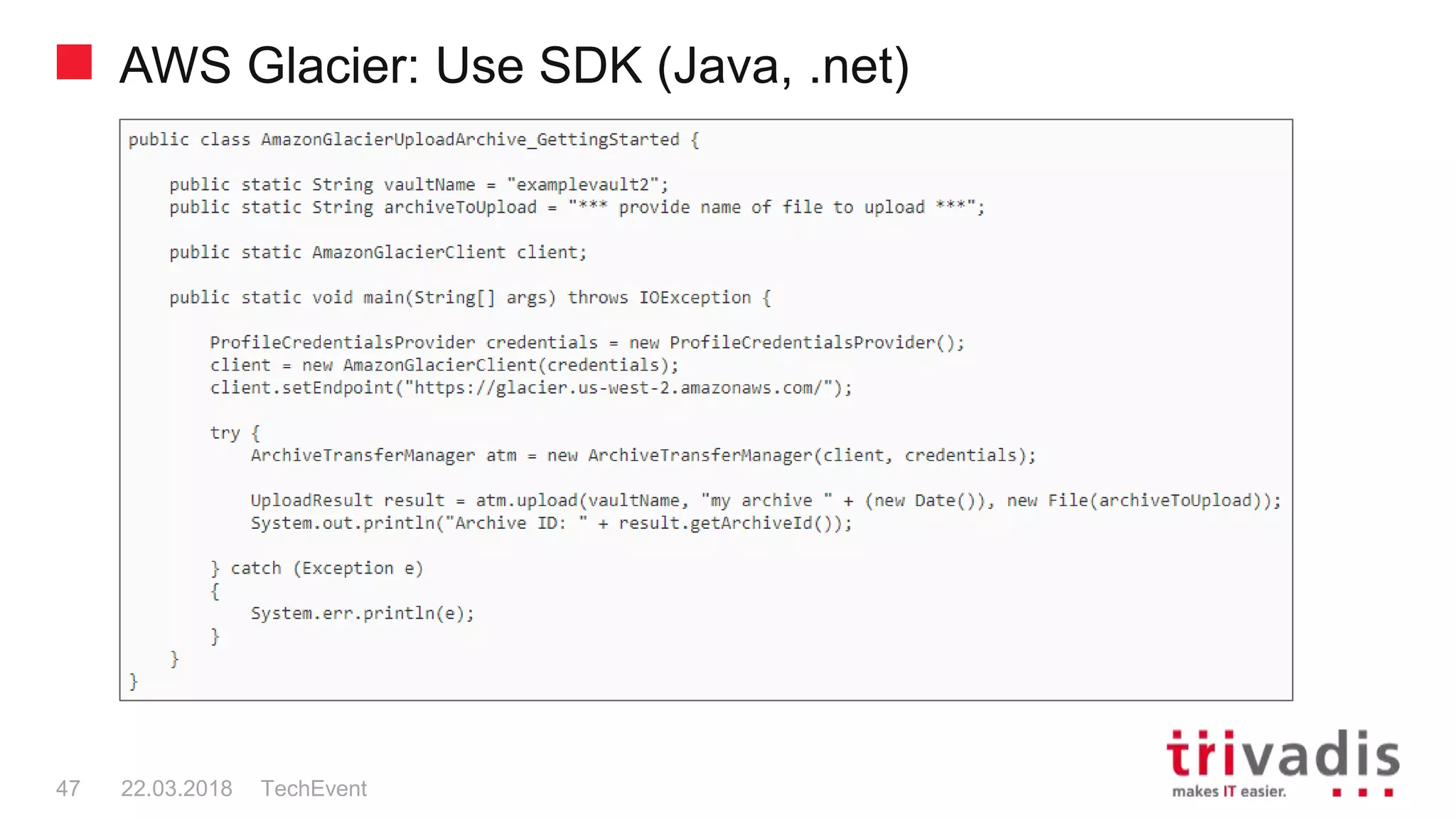 AWS Glacier: Use SDK (Java, .net)
TechEvent47 22.03.2018
 
