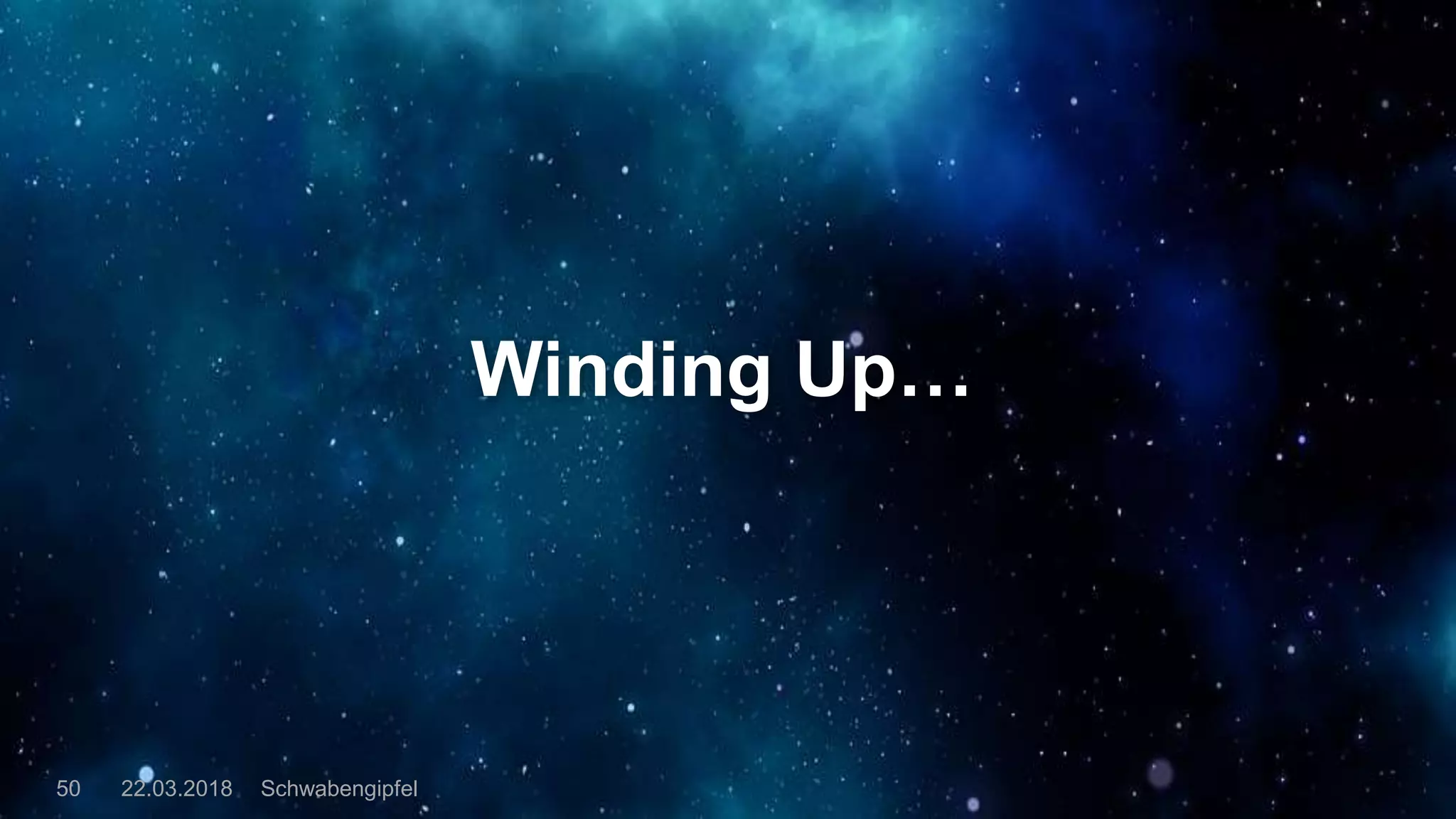 Schwabengipfel50 22.03.2018
Winding Up…
 