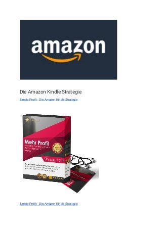 Die Amazon Kindle Strategie 
Simple Profit - Die Amazon Kindle Strategie
Simple Profit - Die Amazon Kindle Strategie
 