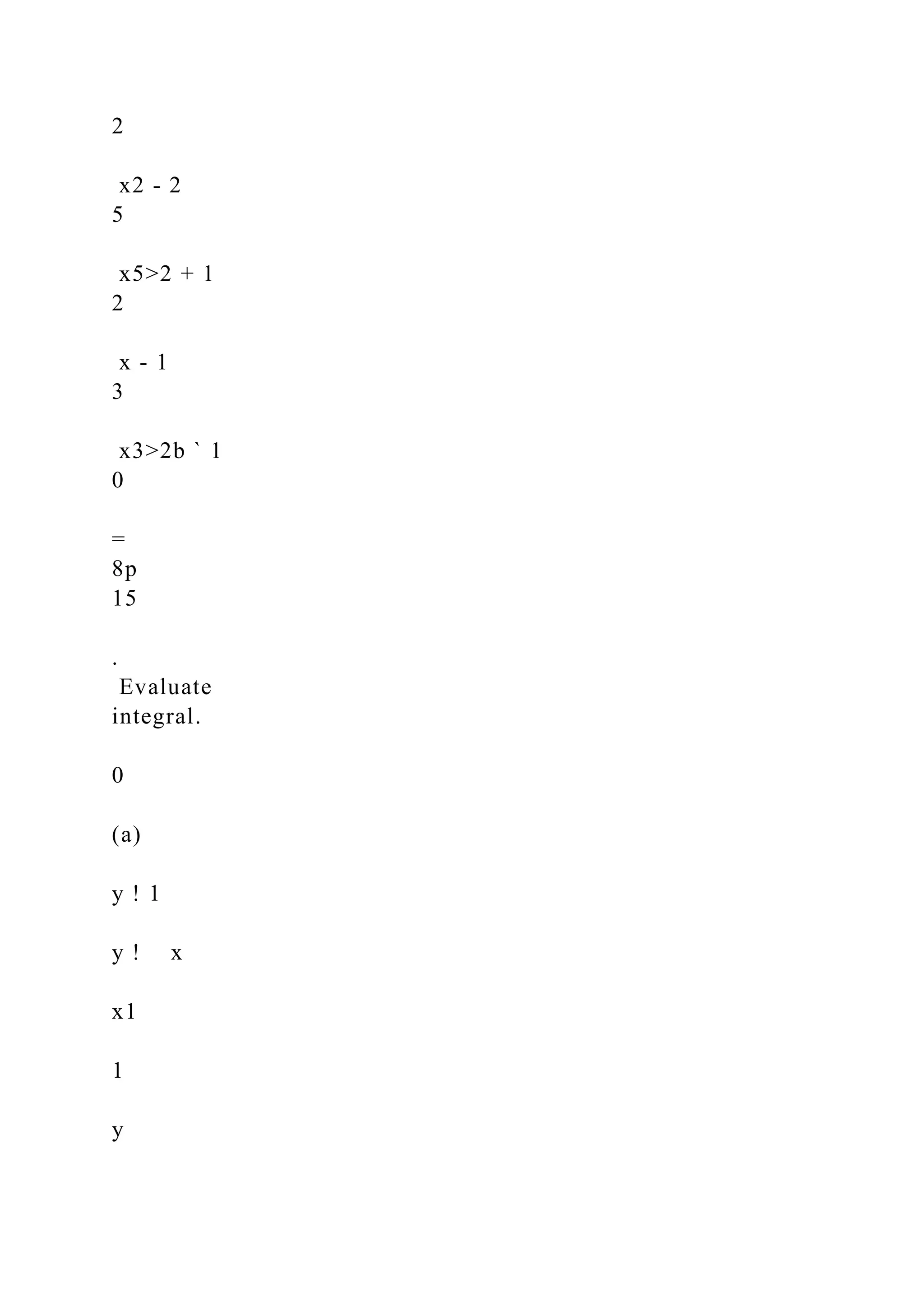 2
x2 - 2
5
x5>2 + 1
2
x - 1
3
x3>2b ` 1
0
=
8p
15
.
Evaluate
integral.
0
(a)
y ! 1
y ! x
x1
1
y
 