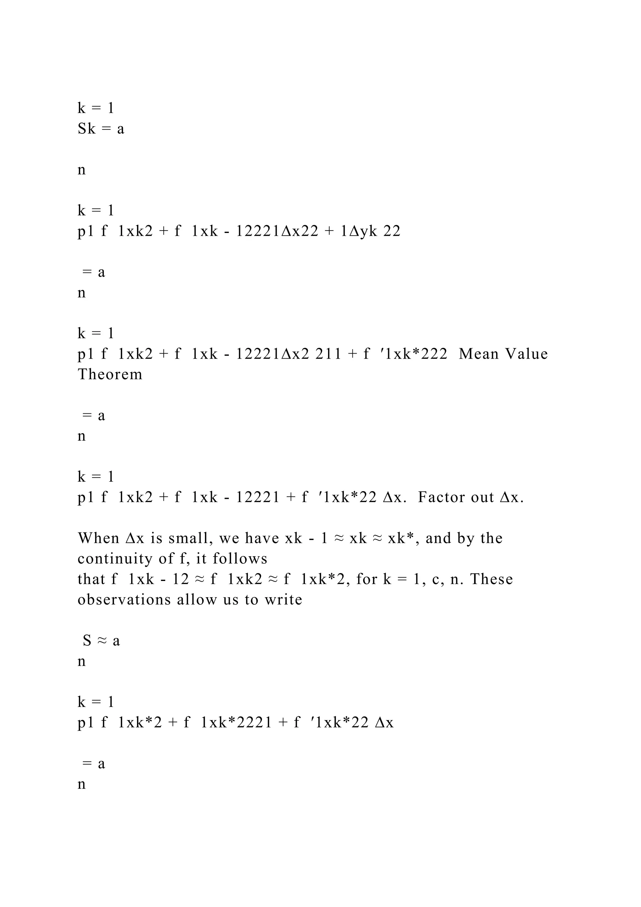 k = 1
Sk = a
n
k = 1
p1 f 1xk2 + f 1xk - 12221∆x22 + 1∆yk 22
= a
n
k = 1
p1 f 1xk2 + f 1xk - 12221∆x2 211 + f ′1xk*222 Mean Value
Theorem
= a
n
k = 1
p1 f 1xk2 + f 1xk - 12221 + f ′1xk*22 ∆x. Factor out ∆x.
When ∆x is small, we have xk - 1 ≈ xk ≈ xk*, and by the
continuity of f, it follows
that f 1xk - 12 ≈ f 1xk2 ≈ f 1xk*2, for k = 1, c, n. These
observations allow us to write
S ≈ a
n
k = 1
p1 f 1xk*2 + f 1xk*2221 + f ′1xk*22 ∆x
= a
n
 