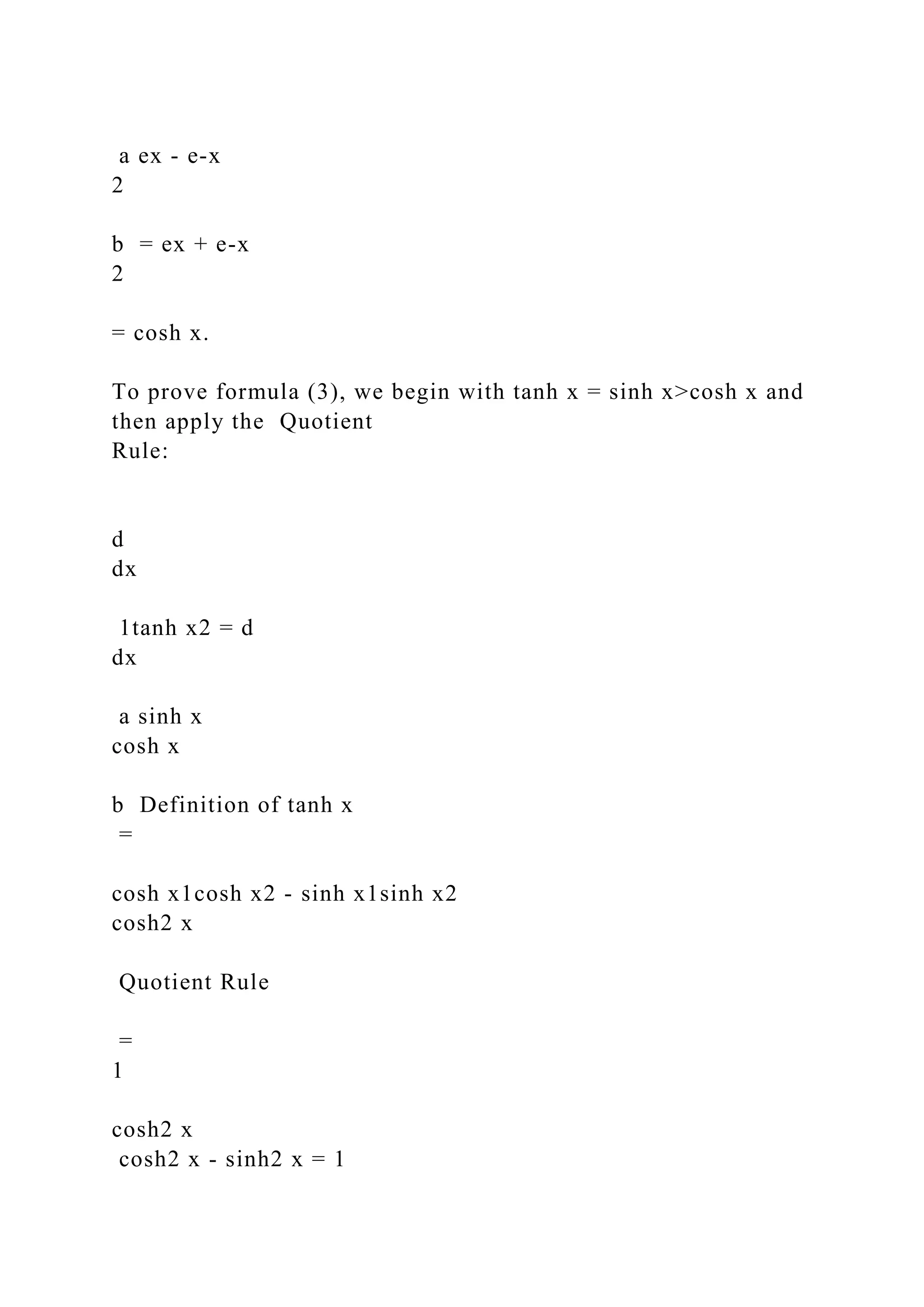 a ex - e-x
2
b = ex + e-x
2
= cosh x.
To prove formula (3), we begin with tanh x = sinh x>cosh x and
then apply the Quotient
Rule:
d
dx
1tanh x2 = d
dx
a sinh x
cosh x
b Definition of tanh x
=
cosh x1cosh x2 - sinh x1sinh x2
cosh2 x
Quotient Rule
=
1
cosh2 x
cosh2 x - sinh2 x = 1
 