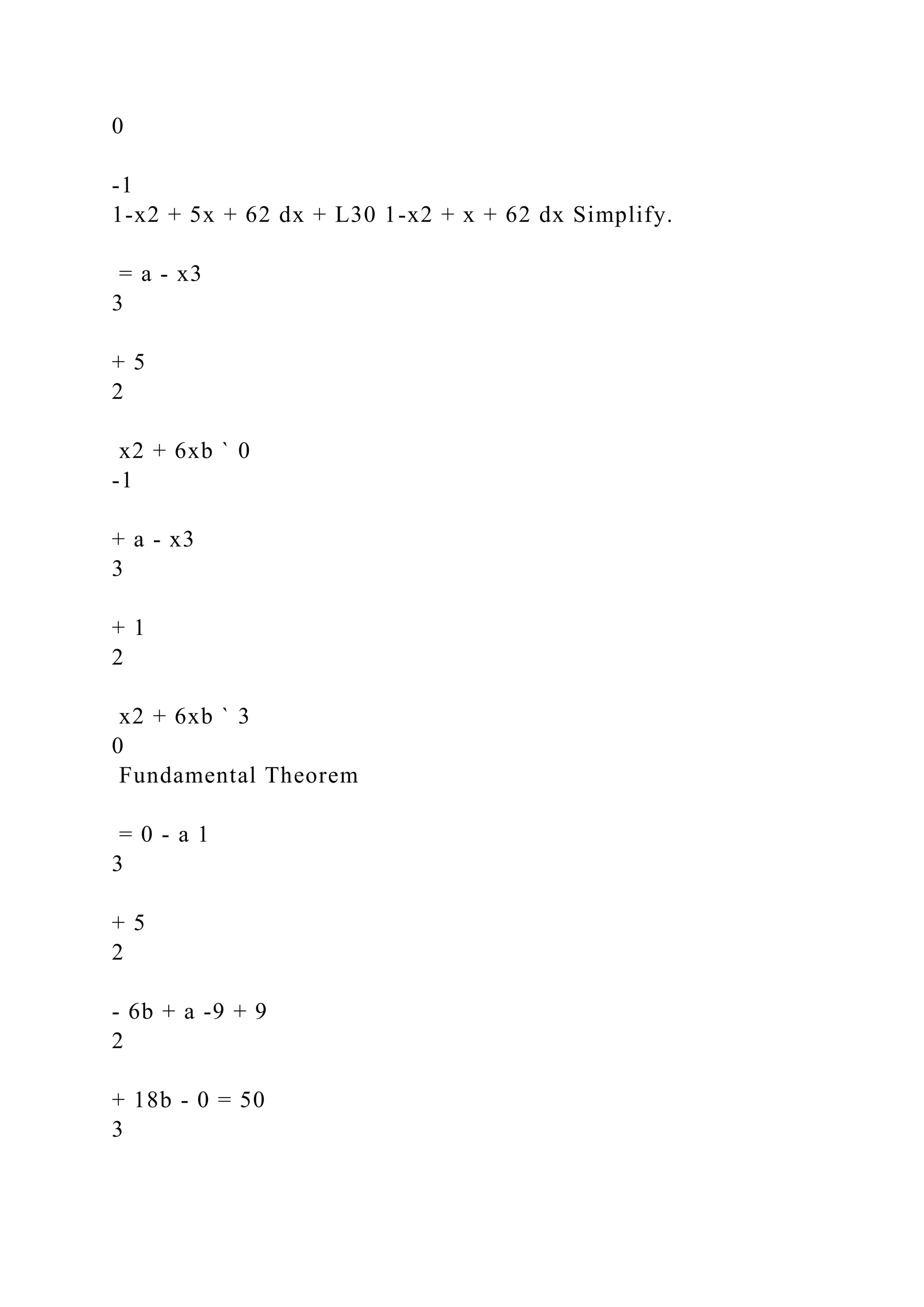 0
-1
1-x2 + 5x + 62 dx + L30 1-x2 + x + 62 dx Simplify.
= a - x3
3
+ 5
2
x2 + 6xb ` 0
-1
+ a - x3
3
+ 1
2
x2 + 6xb ` 3
0
Fundamental Theorem
= 0 - a 1
3
+ 5
2
- 6b + a -9 + 9
2
+ 18b - 0 = 50
3
 