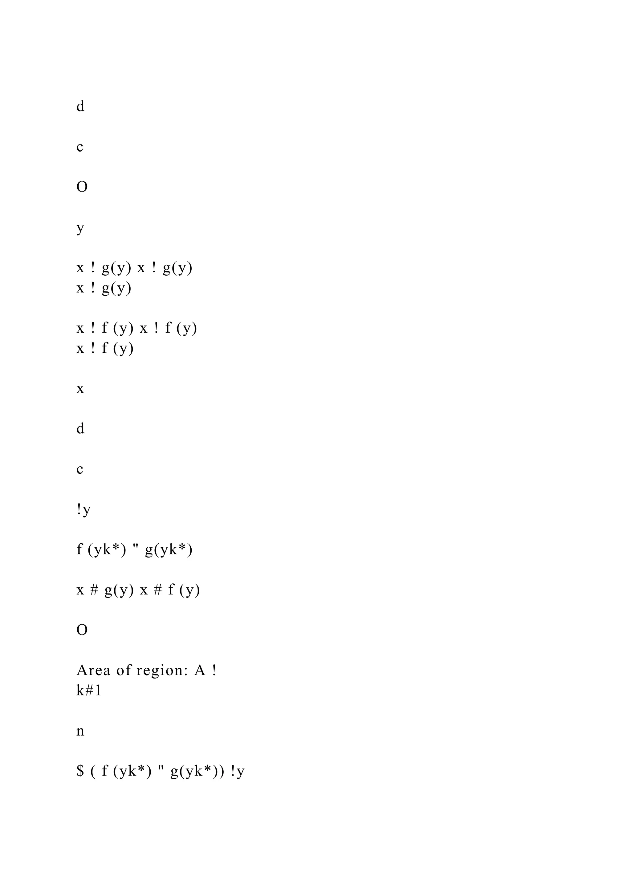 d
c
O
y
x ! g(y) x ! g(y)
x ! g(y)
x ! f (y) x ! f (y)
x ! f (y)
x
d
c
!y
f (yk*) " g(yk*)
x # g(y) x # f (y)
O
Area of region: A !
k#1
n
$ ( f (yk*) " g(yk*)) !y
 