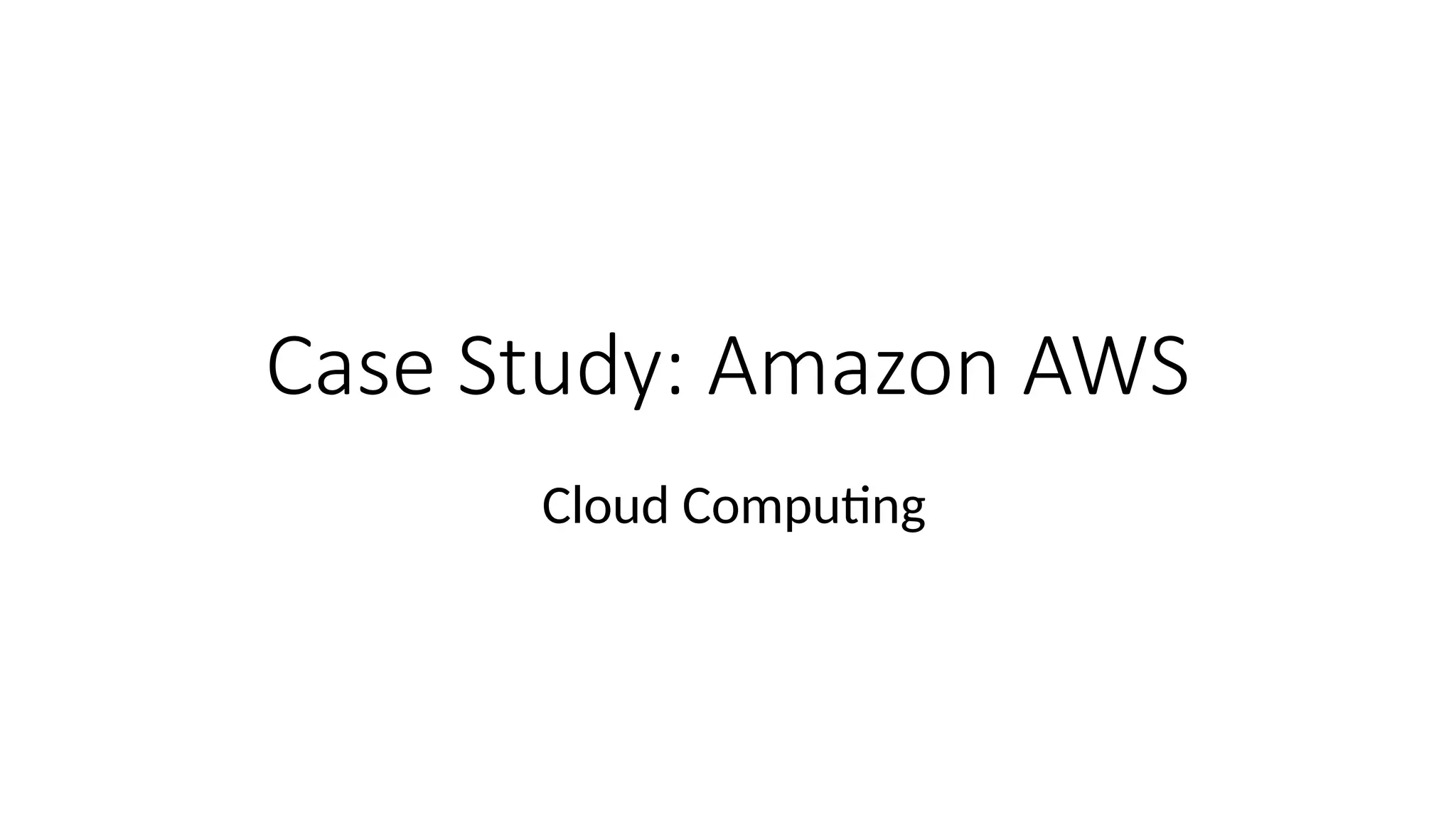 Case Study: Amazon AWS
Cloud Computing
 