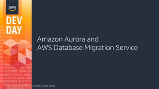 © 2018, Amazon Web Services, Inc. or its Affiliates. All rights reserved.
Amazon Aurora and
AWS Database Migration Service
 