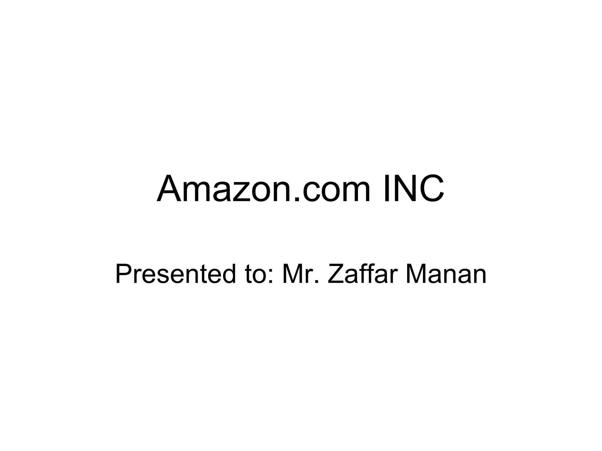 Amazon.com INC Presented to: Mr. Zaffar Manan 