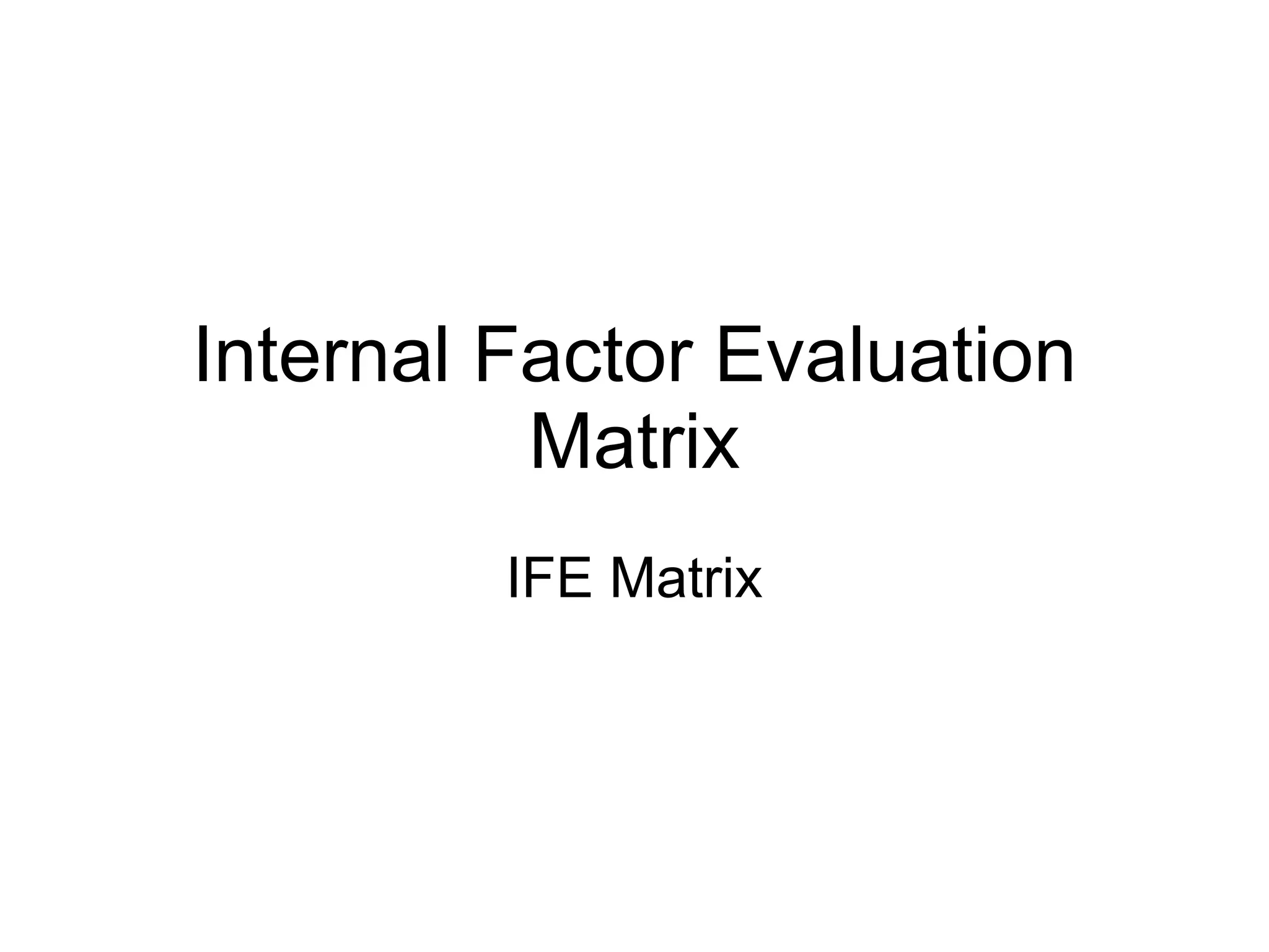 Internal Factor Evaluation Matrix IFE Matrix 