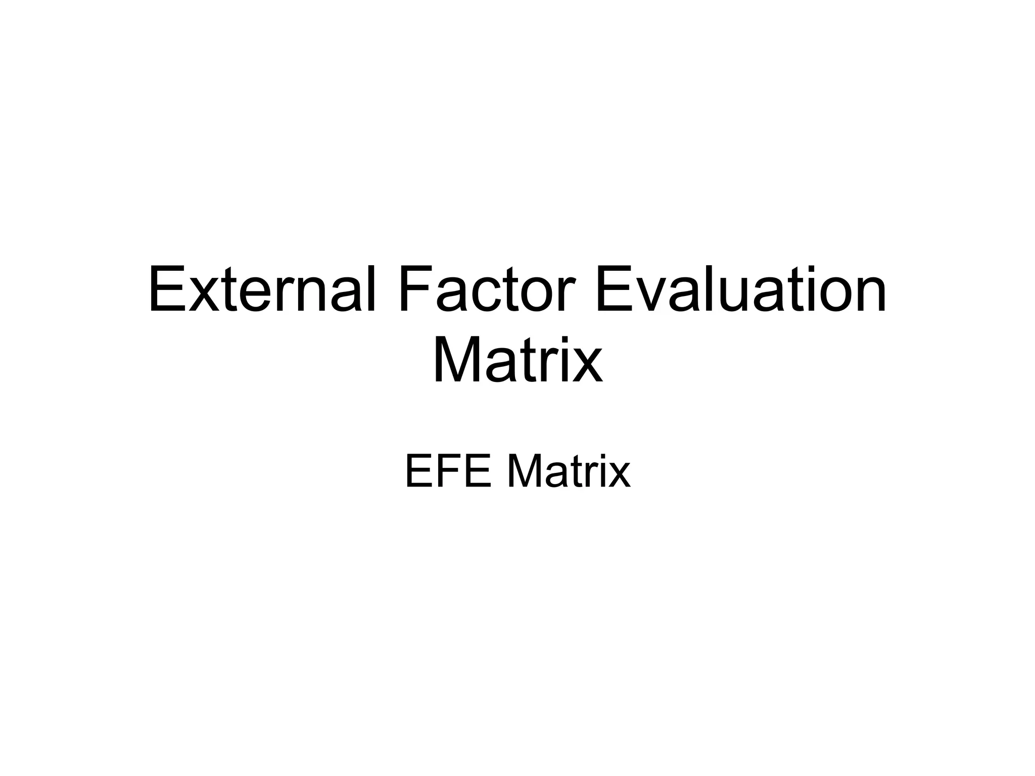 External Factor Evaluation Matrix EFE Matrix 