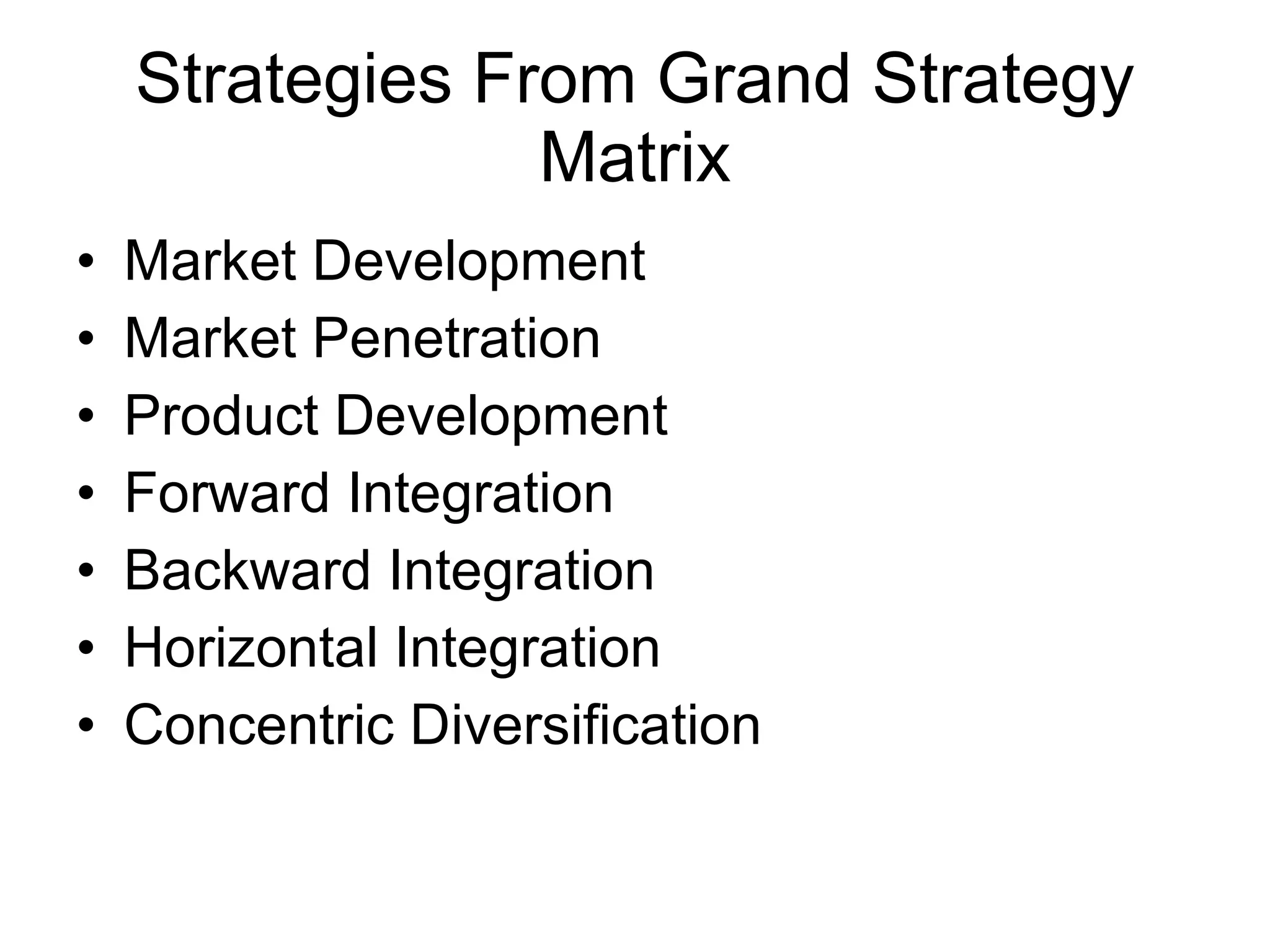 Strategies From Grand Strategy Matrix Market Development Market Penetration Product Development Forward Integration Backward Integration Horizontal Integration Concentric Diversification 