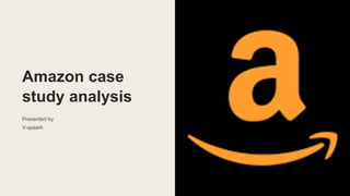 Amazon case
study analysis
Presented by
V-spaark
 