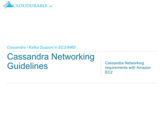 ™
Cassandra / Kafka Support in EC2/AWS
Cassandra Networking
Guidelines
Cassandra Networking
requirements with Amazon
EC2
 