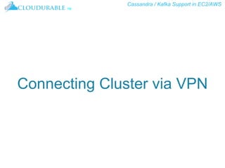 Cassandra / Kafka Support in EC2/AWS
™
Connecting Cluster via VPN
 