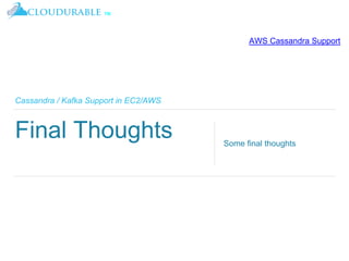 ™
Cassandra / Kafka Support in EC2/AWS
Final Thoughts Some final thoughts
AWS Cassandra Support
 