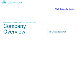 ™
Cassandra / Kafka Support in EC2/AWS
Company
Overview How we got our start
AWS Cassandra Support
 