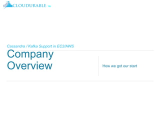 ™
Cassandra / Kafka Support in EC2/AWS
Company
Overview How we got our start
 