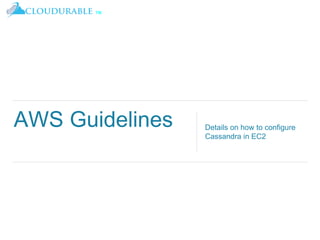 ™
AWS Guidelines Details on how to configure
Cassandra in EC2
 