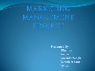 Presented By:
       Rhythm
      Raghu
      Ravinder Singh
      Taranjeet kaur
      Venus
 