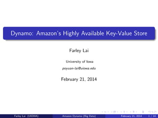 Dynamo: Amazon’s Highly Available Key-Value Store
Farley Lai
University of Iowa
poyuan-lai@uiowa.edu

February 21, 2014

Farley Lai (UIOWA)

Amazon Dynamo (Big Data)

February 21, 2014

1 / 14

 