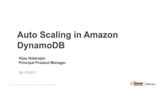 © 2017, Amazon Web Services, Inc. or its Affiliates. All rights reserved.
Auto Scaling in Amazon
DynamoDB
Vijay Natarajan
Principal Product Manager
08/17/2017
 