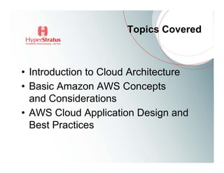 Topics Covered



• Introduction to Cloud Architecture
• Basic Amazon AWS Concepts
  and Considerations
• AWS Cloud Application Design and
  Best Practices
 