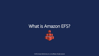 ©2018, AmazonWebServices, Inc. or its affiliates. All rights reserved.©2018, AmazonWebServices, Inc. or its affiliates. All rights reserved.
What is Amazon EFS?
 