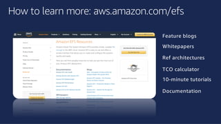©2018, AmazonWebServices, Inc. or its affiliates. All rights reserved.©2018, AmazonWebServices, Inc. or its affiliates. All rights reserved.
How to learn more: aws.amazon.com/efs
Feature blogs
Whitepapers
Ref architectures
TCO calculator
10-minute tutorials
Documentation
 