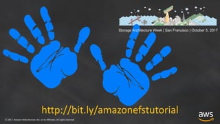 ©	2017,	Amazon	Web	Services,	Inc.	or	its	Affiliates.	All	rights	reserved
http://bit.ly/amazonefstutorial
Storage Architect...
