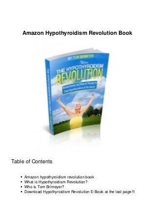 Amazon Hypothyroidism Revolution Book
Table of Contents
Amazon hypothyroidism revolution book
What is Hypothyroidism Revolution?
Who is Tom Brimeyer?
Download Hypothyroidism Revolution E-Book at the last page!!!
 