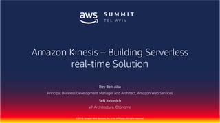 © 2018, Amazon Web Services, Inc. or Its Affiliates. All rights reserved.
Roy Ben-Alta
Principal Business Development Manager and Architect, Amazon Web Services
Sefi Itzkovich
VP Architecture, Otonomo
Amazon Kinesis – Building Serverless
real-time Solution
 