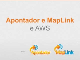 Apontador e MapLink
e AWS
Apoio:
 